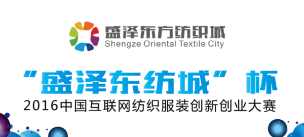 聚焦纺织创新·汇聚霓裳情怀 “盛泽东纺城”杯 2016中国互联网纺织服装创新创业大赛